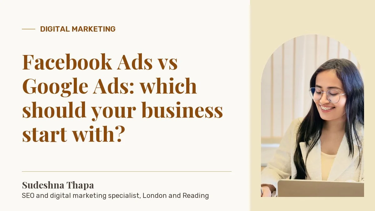 Facebook Ads vs Google Ads: which should your business start with?: article by Sudeshna Thapa