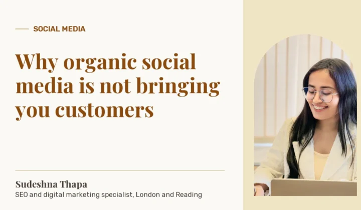 Why organic social media is not bringing you customers: article by Sudeshna Thapa